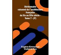 Dictionnaire raisonn de l'architecture fran aise du XIe au XVIe si cle - Tome 7 - (P)