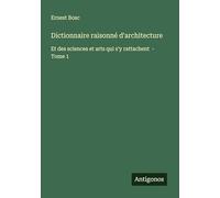 Dictionnaire raisonné d'architecture: Et des sciences et arts qui s'y rattachent - Tome 1