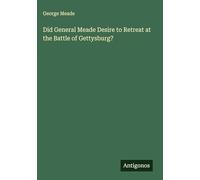 Did General Meade Desire to Retreat at the Battle of Gettysburg?