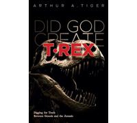 Did God Create T-Rex?: Digging for Truth Between Genesis and the Jurassic