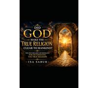 DID GOD MAKE THE TRUE RELIGION CLEAR TO MANKIND?: The Only reliable method for determining the true religion