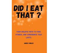 Did I Eat That ?: Your Holistic Path to Food, Fitness, and Confidence That Lasts