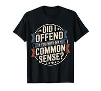 Did I Offend You with My Common Sense Chistes de Actitud ||- Camiseta