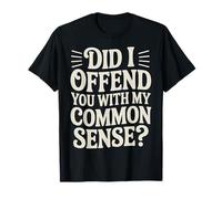 Did I Offend You with My Common Sense Chistes de Actitud - Camiseta