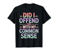 Did I Offend You with My Common Sense Chistes de Actitud Camiseta