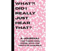 Did I Really Just Hear That?: A Journal for those who work with the youth of America