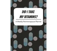 Did I Take My Vitamins? A Weekly Perimenopause Planner: Track Symptoms, Hormones, Supplements & Daily Wellness in One Organized System
