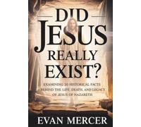 DID JESUS REALLY EXIST?: Examining 20 Historical Facts Behind the Life, Death, and Legacy of Jesus of Nazareth