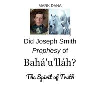 Did Joseph Smith Prophesy of Baha’u’llah? The Spirit of Truth