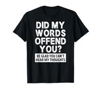 Did My Words Offend You Be Glad You Can't Hear My Thoughts Camiseta