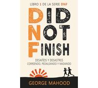 Did Not Finish: Desafíos y desastres corriendo, pedaleando y nadando (Serie DNF Spanish Edition)