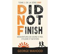 Did Not Finish: Mésaventures en course à pied, cyclisme et natation (la série DNF)
