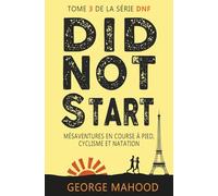 Did Not Start: Mésaventures en course à pied, cyclisme et natation (la série DNF)