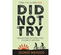 Did Not Try: Mésaventures en course à pied, cyclisme et natation (la série DNF)