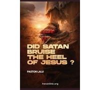 DID SATAN BRUISE THE HEEL OF JESUS ?: Understanding the First Gospel Promise of Christ’s Triumph