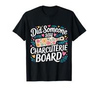 Did Someone Say Charcuterie Board Meat Cheese Snack |- Camiseta