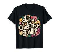 Did Someone Say Charcuterie Board Meat Cheese Snack - Camiseta