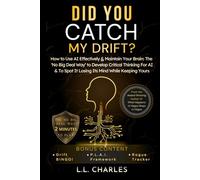 Did You Catch My Drift?: How to Use AI Effectively & Maintain Your Brain: The ‘No Big Deal Way’ to Develop Critical Thinking For AI & to Spot It Losing Its Mind While Keeping Yours