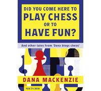 Did You Come Here to Play Chess or to Have Fun?: And Other Tales from 'Dana Blogs Ches'
