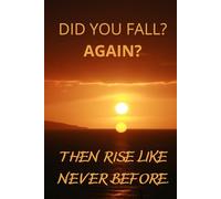 Did You Fall? Again? Then Rise Like Never Before.: A motivational notebook for students, teachers, and everyday inspiration.
