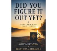 Did You Figure it Out Yet?: Lessons From a Life Still in Progress