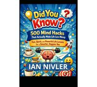 Did You Know? 500 Mind Hacks That Actually Make Life Less Messy: Fun, Quick, and Powerful Life Lessons for a Smarter, Happier You