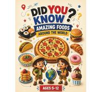 Did You Know? Amazing Foods Around the World: Fun Facts for Kids About Famous Foods, Delicious Dishes, Food History, Amazing Records, and Tasty Discoveries from Around the World