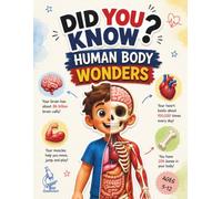 Did You Know? Human Body Wonders: Amazing Facts for Curious Kids About the Brain, Heart, Bones, Muscles, Cells, and the Incredible Human Body