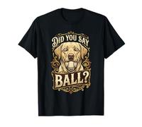 Did You Say Ball - Criador de Perros Labrador Negro Amante del Laboratorio Camiseta