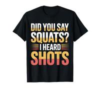 Did You Say Squats I Heard Shots Gym Joke Fitness - Camiseta