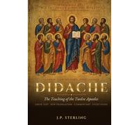 Didache The Teaching of the Twelve Apostles: Earliest Manual in the History of the Church. Greek Text, New Translation, Commentary and Bible Study Guide for Catholic, Orthodox and Protestant Readers