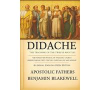 Didache: The Teaching of the Twelve Apostles: The Forgotten Manual of Early Church for Understanding First-Century Christian Life & Worship (Bilingual English-Gr dition)