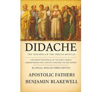 Didache: The Teaching of the Twelve Apostles: The Forgotten Manual of Early Church for Understanding First-Century Christian Life & Worship (Bilingual English-Gr dition)