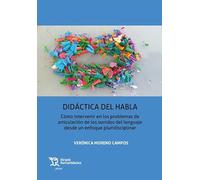 Didáctica del habla. Cómo intervenir en los problemas de articulación de los sonidos del lenguaje desde un enfoque plurisdicipli: 1 (Plural)