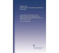Didaktik des mathematisch-naturwissenschaftlichen Unterrichts: Vorlesungen zur Einführung in den Mittelschulunterricht, gehalten an der Eidgenössich-technischen Hochschule und der Universität Zürich