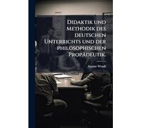 Didaktik und Methodik des deutschen Unterrichts und der philosophischen Propädeutik.