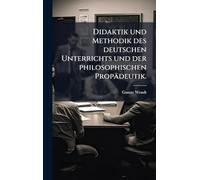 Didaktik und Methodik des deutschen Unterrichts und der philosophischen Propädeutik.