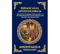 Didascalia Apostolorum: The Ancient Teachings of the Apostles - A Foundational Guide to Early Christian Life, Morality, and Church Order (Large Print ... 88 (Library of Alexandria - Esoteric)
