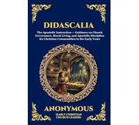 Didascalia: The Teaching of the Apostles - An Essential Early Christian Text Exploring Ancient Church Order, Liturgy, Theology & The Foundations of ... 287 (Library of Alexandria - Esoteric)