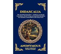 Didascalia: The Teaching of the Apostles - An Essential Early Christian Text Exploring Ancient Church Order, Liturgy, Theology & The Foundations of ... 287 (Library of Alexandria - Esoteric)