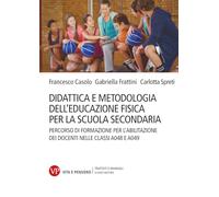Didattica e metodologia dell'educazione fisica per la scuola secondaria. Percorso di formazione per l'abilitazione dei docenti nelle classi A048 e A049 (Trattati e manuali. Scienze motorie)