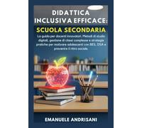 DIDATTICA INCLUSIVA EFFICACE: SCUOLA SECONDARIA: La guida per docenti innovatori. Metodi di studio digitali, gestione di classi complesse e strategie ... (Didattica Inclusiva Pratica & Efficace)