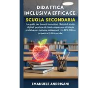 DIDATTICA INCLUSIVA EFFICACE: SCUOLA SECONDARIA: La guida per docenti innovatori. Metodi di studio digitali, gestione di classi complesse e strategie ... (Didattica Inclusiva Pratica & Efficace)