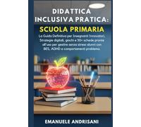 DIDATTICA INCLUSIVA PRATICA: SCUOLA PRIMARIA: La Guida Definitiva per Insegnanti Innovatori. Strategie digitali, giochi e 50+ schede pronte all'uso ... (Didattica Inclusiva Pratica & Efficace)