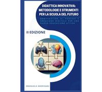 Didattica Innovativa: Metodologie e Strumenti per la Scuola del Futuro: Gamification, AI, Podcast e Creazione Digitale per una Nuova Educazione Attiva