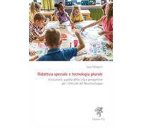 Didattica speciale e tecnologia plurale. Evoluzione, qualità della vita e prospettive per i Disturbi del Neurosviluppo (Abitare la storia. I palazzi di Pisa e il suo territorio)