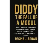 Diddy: The Fall of a Mogul: A Deep Dive into Sean Combs’ Rise to Fame, Legal Turmoil, and the Shocking Trial That Shook the Entertainment World