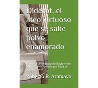 Diderot, el ateo virtuoso que se sabe polvo enamorado: Frente a la paradoja de Bayle y ese Spinoza considerado por Kant un agente moral