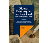 Diderot, Montesquieu und der Aufbruch der modernen Welt: Wie Diderot und Montesquieu Wissen, Freiheit und Demokratie neu erfanden