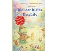 Didi der kleine Detektiv - Traumhafte Abenteuer aus dem Zauberwald: Sanfte Gute-Nacht-Geschichten über Mut, Freundschaft und magische Träume ; ... für ruhige Abende und starke Kinderherzen